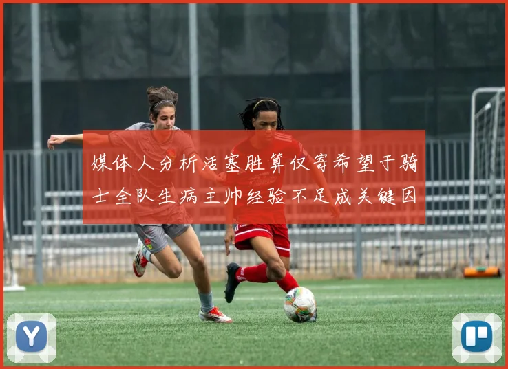 媒体人分析活塞胜算仅寄希望于骑士全队生病主帅经验不足成关键因素