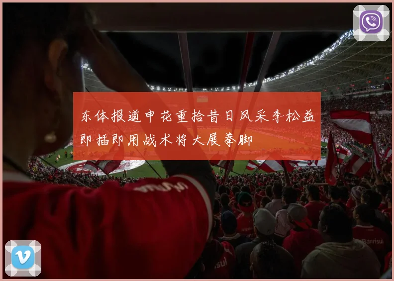 东体报道申花重拾昔日风采李松益即插即用战术将大展拳脚